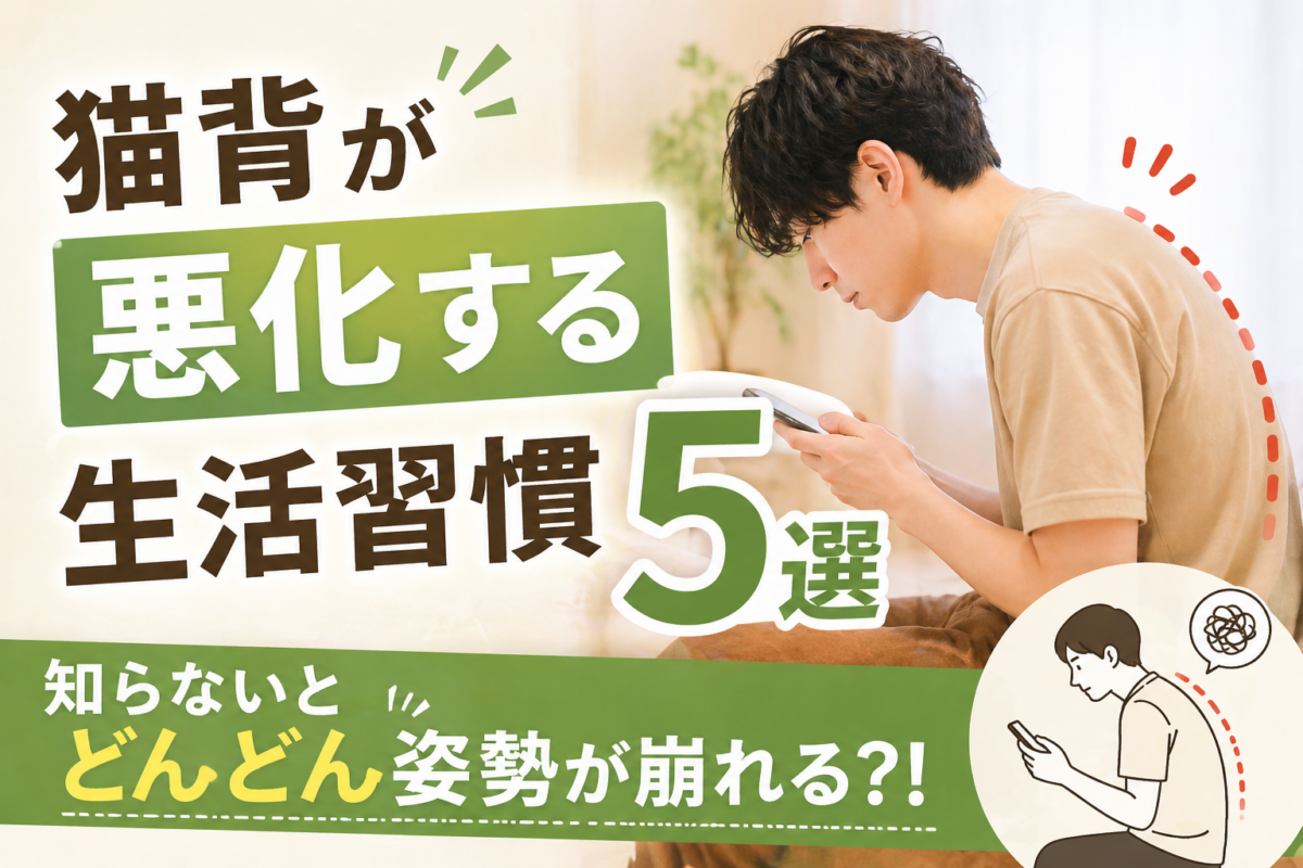 猫背が悪化する生活習慣５選｜知らないとどんどん姿勢が崩れる？！